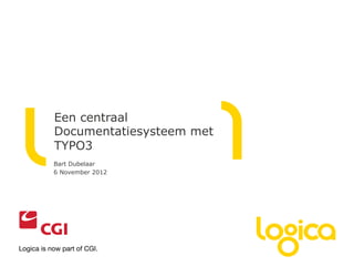 Een centraal
Documentatiesysteem met
TYPO3
Bart Dubelaar
6 November 2012
 