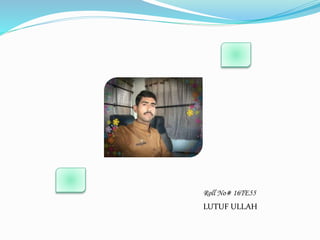 Roll No# 16TE55
LUTUF ULLAH
 