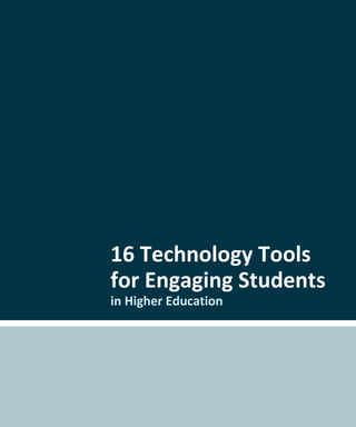 16 Technology Tools
for Engaging Students
in Higher Education
 