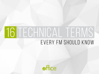 16 technical terms
Every FM should know
®
 