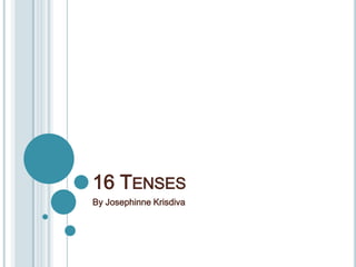 16 TENSES
By Josephinne Krisdiva
 
