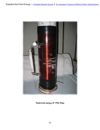 Tesla Coil using a 4" PVC Pipe
64
Exploited Zero Point Energy: 1. Freedom Particle System 2. Jes Ascanius' Version of Nikola Tesla's Aerial System
 