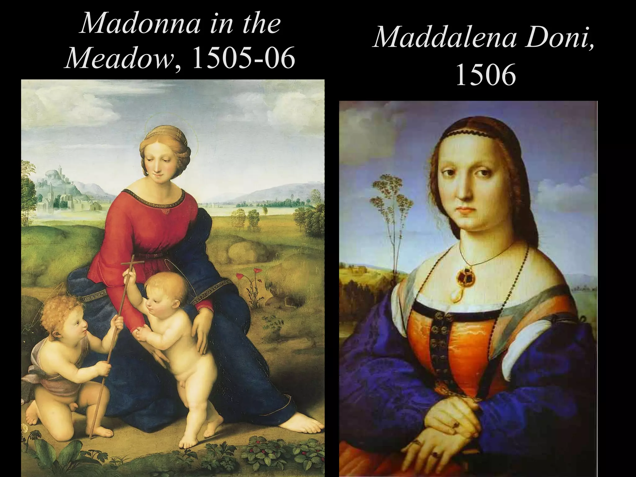 Madonna in the Meadow , 1505-06 Maddalena Doni,  1506 