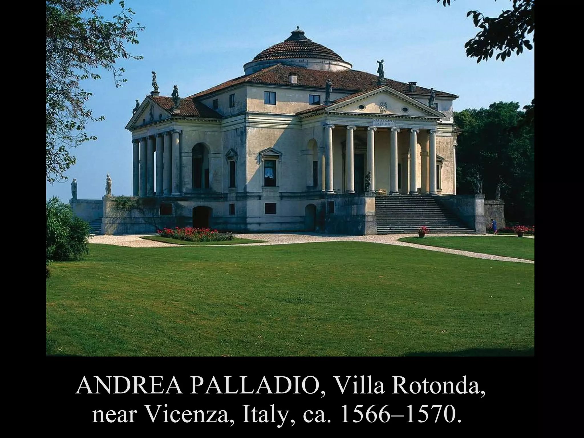 ANDREA PALLADIO, Villa Rotonda, near Vicenza, Italy, ca. 1566–1570. 