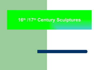 16 th  /17 th  Century Sculptures 