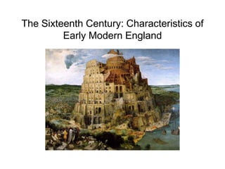 The Sixteenth Century: Characteristics of
Early Modern England
 