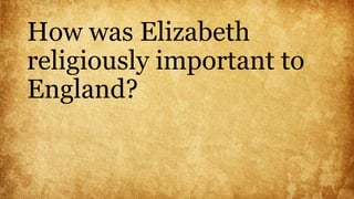 How was Elizabeth
religiously important to
England?
 