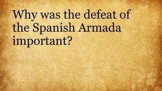 Why was the defeat of
the Spanish Armada
important?
 