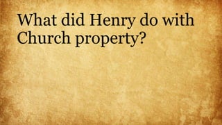 What did Henry do with
Church property?
 