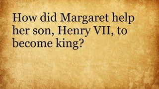 How did Margaret help
her son, Henry VII, to
become king?
 