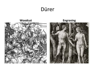 Dürer	
  
Woodcut	
   Engraving	
  
 