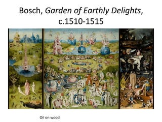 Bosch,	
  Garden	
  of	
  Earthly	
  Delights,	
  	
  
c.1510-­‐1515	
  
Oil	
  on	
  wood	
  
 
