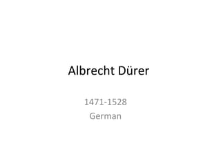 Albrecht	
  Dürer	
  
1471-­‐1528	
  
German	
  
 