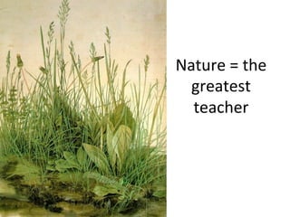 Nature	
  =	
  the	
  
greatest	
  
teacher	
  
 