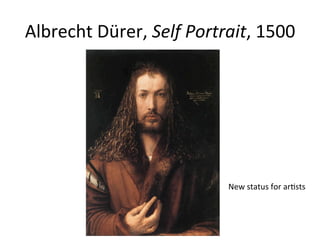 Albrecht	
  Dürer,	
  Self	
  Portrait,	
  1500	
  
New	
  status	
  for	
  ar8sts	
  
 