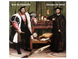 Jean	
  de	
  Dinteville	
   Georges	
  de	
  Selve	
  
 