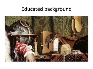 Educated	
  background	
  
 