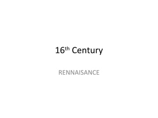 16th Century

RENNAISANCE
 