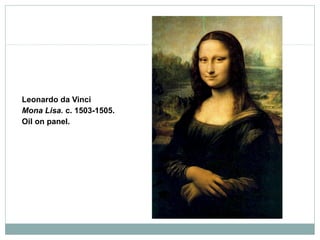Leonardo da Vinci
Mona Lisa. c. 1503-1505.
Oil on panel.
 