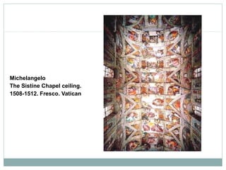 Michelangelo
The Sistine Chapel ceiling.
1508-1512. Fresco. Vatican
 