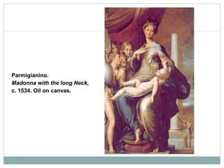 Parmigianino.
Madonna with the long Neck,
c. 1534. Oil on canvas.
 