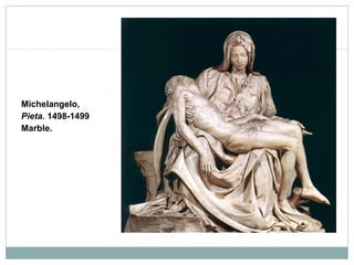 Michelangelo,
Pieta. 1498-1499
Marble.
 