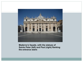 Maderno’s façade, with the statues of
Saints Peter (left) and Paul (right) flanking
the entrance stairs
 