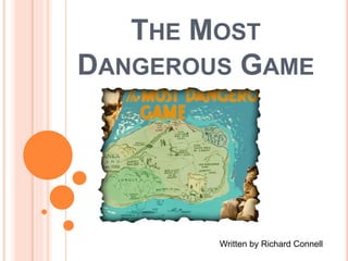 THE MOST
DANGEROUS GAME
Written by Richard Connell
 