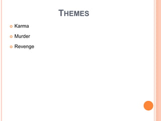 THEMES
 Karma
 Murder
 Revenge
 