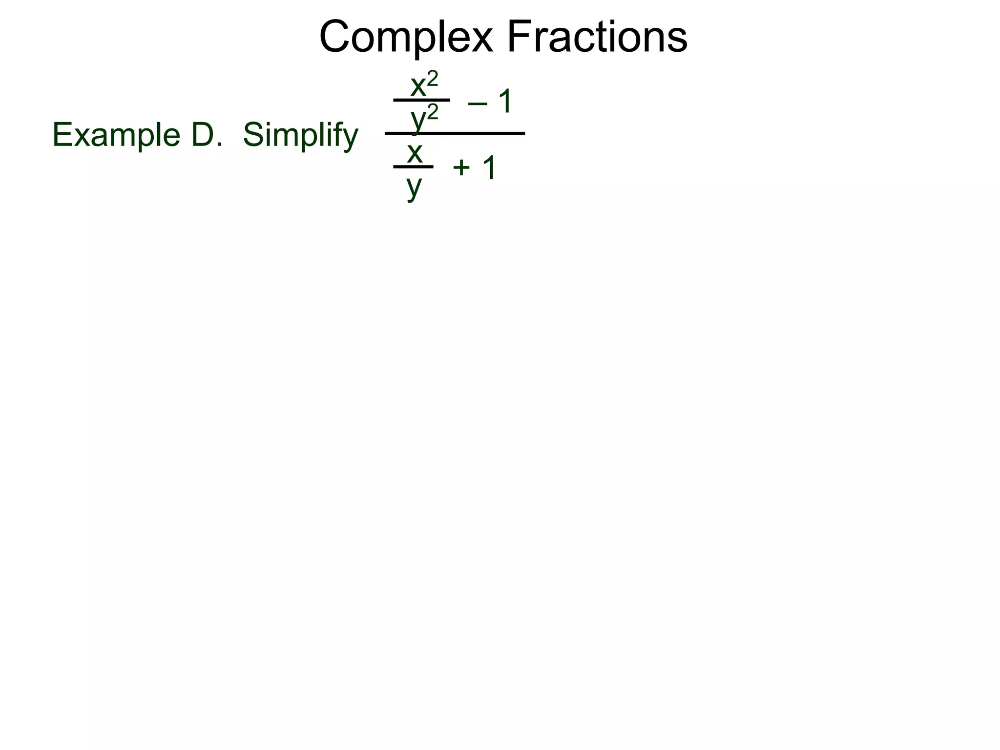 Complex Fractions
x2
+ 1
– 1
Example D. Simplify
x
y
y2
 