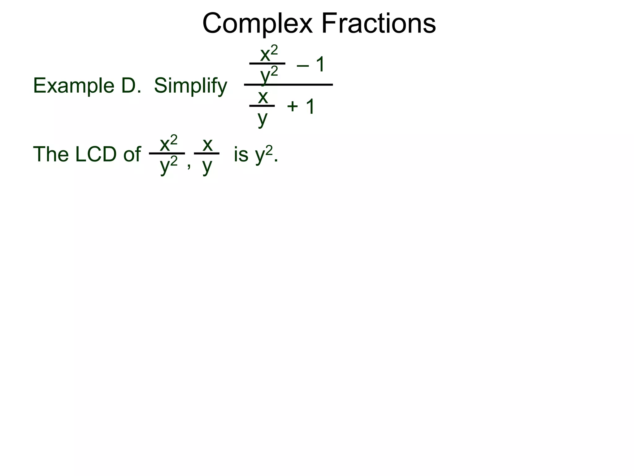 Complex Fractions
x2
+ 1
– 1
Example D. Simplify
The LCD of
x
y
is y2.
y2
x2 x
yy2 ,
 