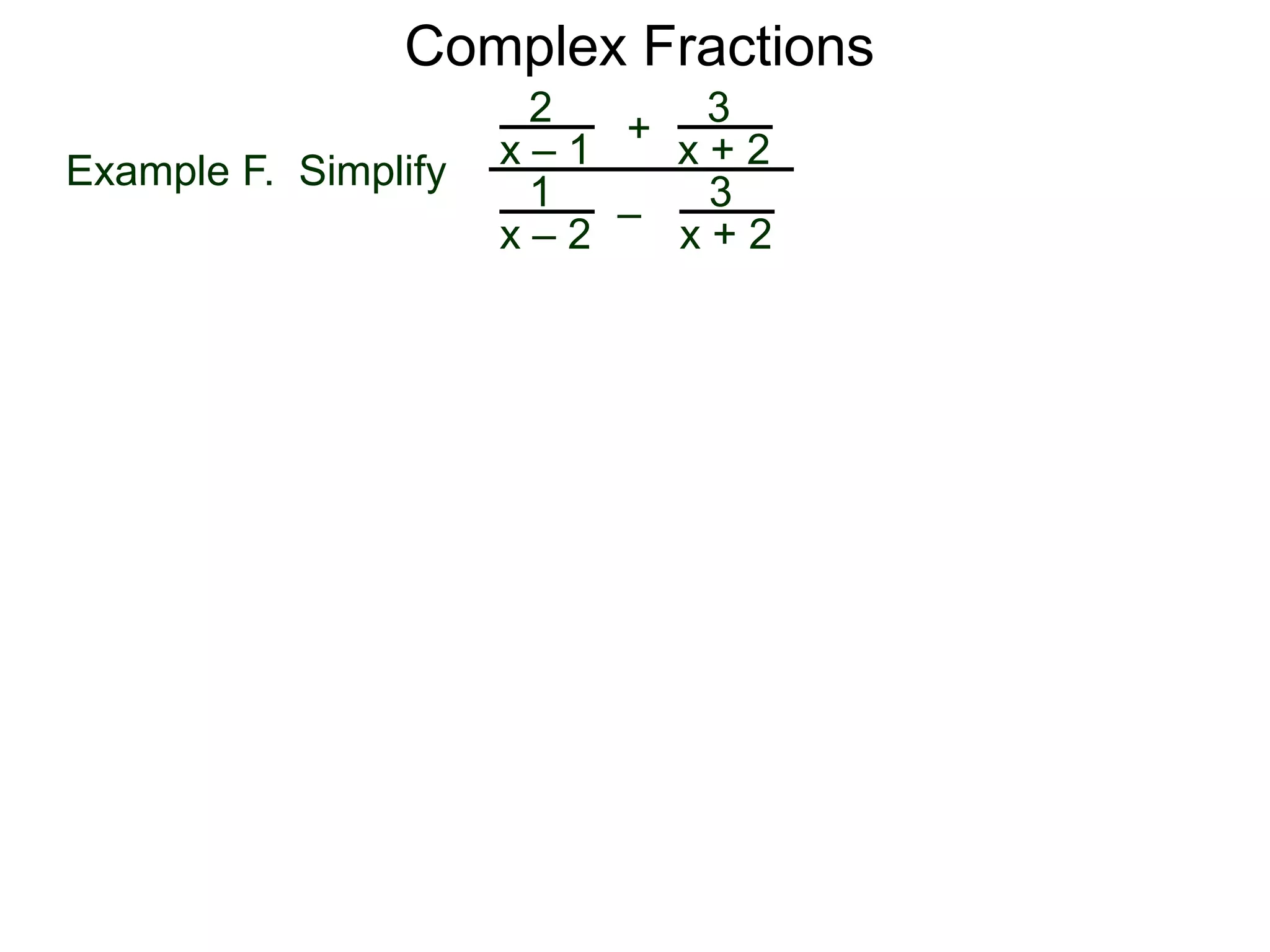 Complex Fractions
2
x – 1
–
+
3
x + 2
Example F. Simplify
3
x + 2
1
x – 2
 