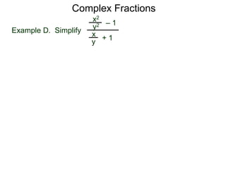 Complex Fractions
x2
+ 1
– 1
Example D. Simplify
x
y
y2
 