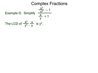 Complex Fractions
x2
+ 1
– 1
Example D. Simplify
The LCD of
x
y
is y2.
y2
x2 x
yy2 ,
 