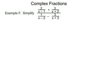 Complex Fractions
2
x – 1
–
+
3
x + 2
Example F. Simplify
3
x + 2
1
x – 2
 
