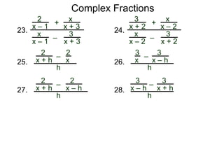 Complex Fractions
23.
2
x – 1
–
+
3
x + 3
x
x + 3
x
x – 1
24.
3
x + 2
–
+
3
x + 2
x
x – 2
x
x – 2
25.
2
x + h
–
2
x
h
26.
3
x – h
–
3
x
h
27.
2
x + h
– 2
x – h
h
28.
3
x + h
–
h
3
x – h
 