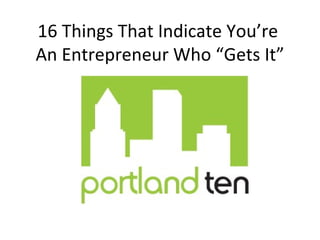 16 Things That Indicate You’re  An Entrepreneur Who “Gets It” 