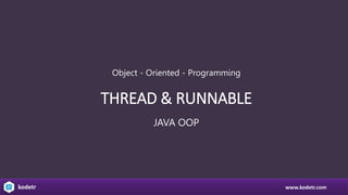 THREAD & RUNNABLE
Object - Oriented - Programming
JAVA OOP
www.kodetr.com
kodetr
 