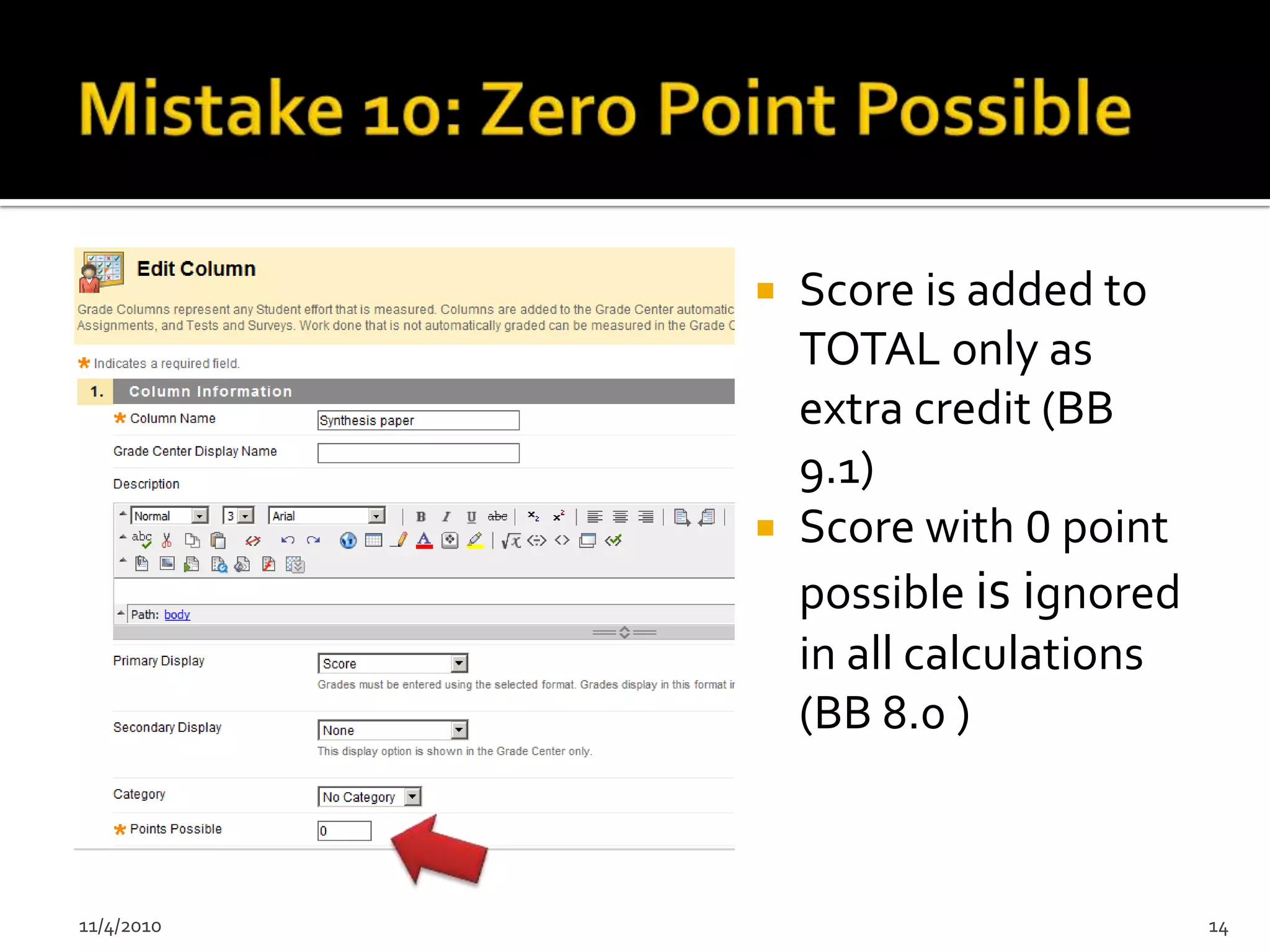  Score is added to
              TOTAL only as
              extra credit (BB
              9.1)
             Score with 0 point
              possible is ignored
              in all calculations
              (BB 8.0 )



11/4/2010                           14
 