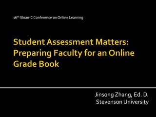 16th Sloan-C Conference on Online Learning




                                             Jinsong Zhang, Ed. D.
                                              Stevenson University
 