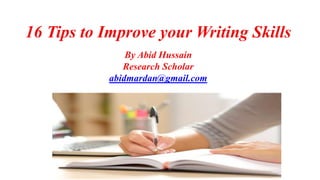 16 Tips to Improve your Writing Skills
By Abid Hussain
Research Scholar
abidmardan@gmail.com
 