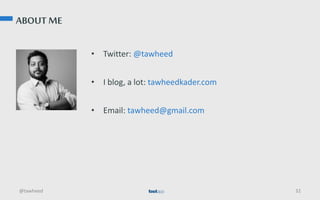 ABOUT ME
• Twitter: @tawheed
• I blog, a lot: tawheedkader.com
• Email: tawheed@gmail.com
@tawheed 32
 