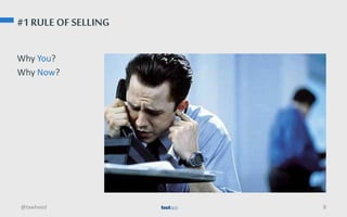 #1 RULE OF SELLING
Why You?
Why Now?
@tawheed 8
 