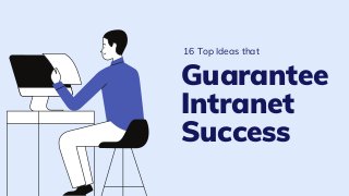 Guarantee
Intranet
Success
16 Top Ideas that
 