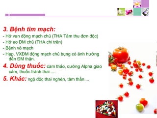 3. Bệnh tim mạch:
- Hở van động mạch chủ (THA Tâm thu đơn độc)
- Hở eo ĐM chủ (THA chi trên)
- Bệnh vô mạch
- Hẹp, VXĐM động mạch chủ bụng có ảnh hưởng
đến ĐM thận.
4. Dùng thuốc: cam thảo, cường Alpha giao
cảm, thuốc tránh thai ....
5. Khác: ngộ độc thai nghén, tâm thần ...
 