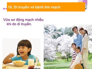 10. Di truyền và bệnh tim mạch
Vữa xơ động mạch nhiều
khi do di truyền.
 