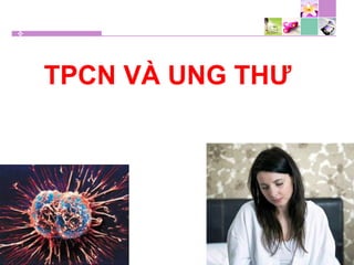 TPCN VÀ UNG THƯ
 