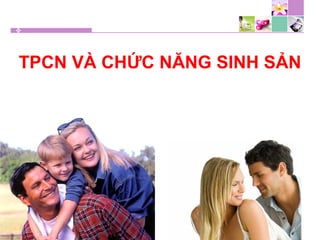 TPCN VÀ CHỨC NĂNG SINH SẢN
 
