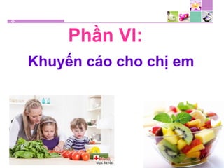 Phần VI:
Khuyến cáo cho chị em
 
