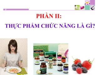 PHẦN II:
THỰC PHẨM CHỨC NĂNG LÀ GÌ?
 